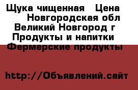 Щука чищенная › Цена ­ 200 - Новгородская обл., Великий Новгород г. Продукты и напитки » Фермерские продукты   